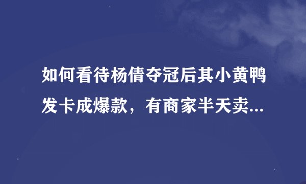如何看待杨倩夺冠后其小黄鸭发卡成爆款,有商家半天卖上万件?还有哪些值得关注的奥运会商机?