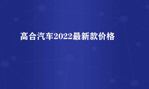 高合汽车2022最新款价格