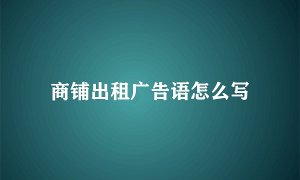 商铺出租广告语怎么写