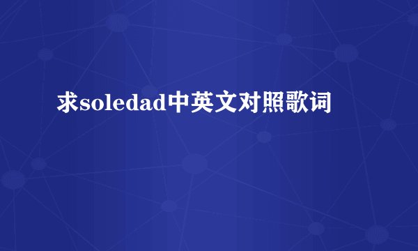 求soledad中英文对照歌词