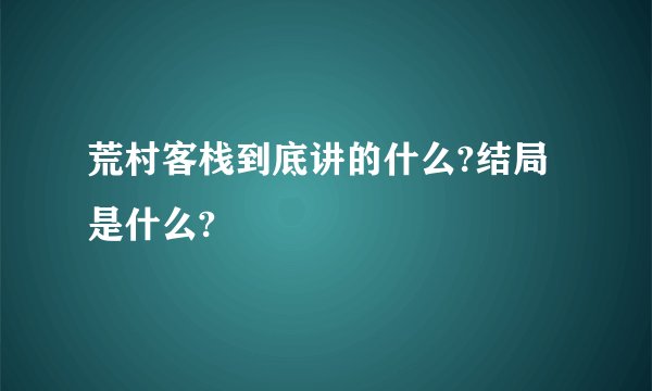 荒村客栈到底讲的什么?结局是什么?