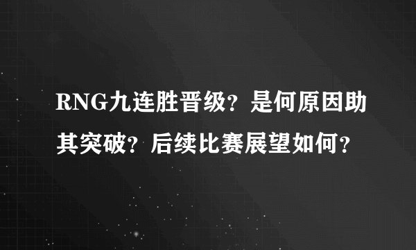 RNG九连胜晋级？是何原因助其突破？后续比赛展望如何？