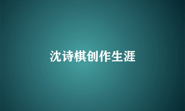 沈诗棋创作生涯