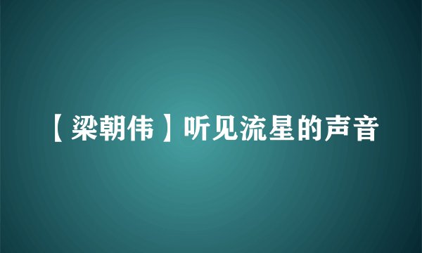 【梁朝伟】听见流星的声音