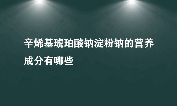 辛烯基琥珀酸钠淀粉钠的营养成分有哪些