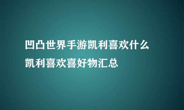 凹凸世界手游凯利喜欢什么 凯利喜欢喜好物汇总