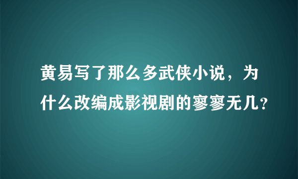 黄易写了那么多武侠小说，为什么改编成影视剧的寥寥无几？