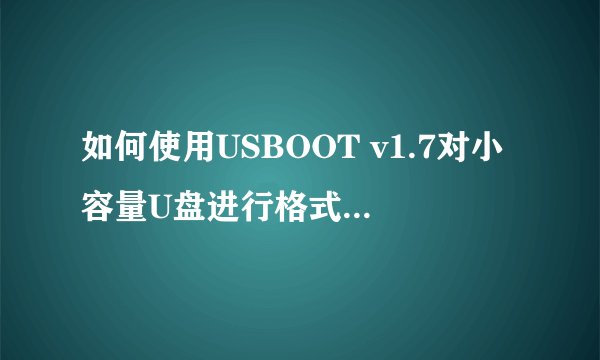 如何使用USBOOT v1.7对小容量U盘进行格式化并设置为USB-HDD启动？