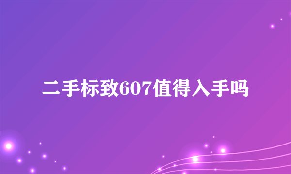 二手标致607值得入手吗