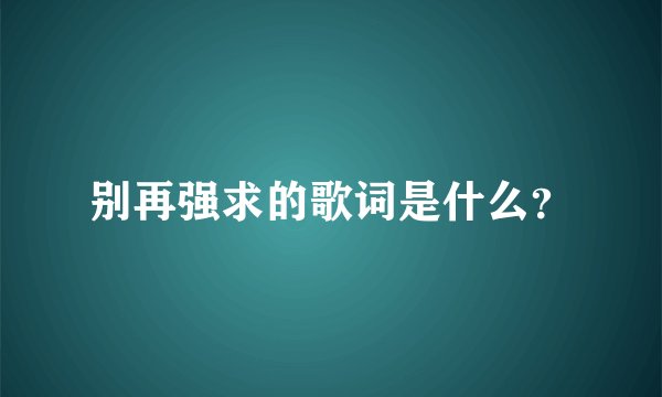 别再强求的歌词是什么？