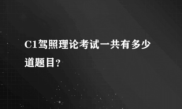 C1驾照理论考试一共有多少道题目？