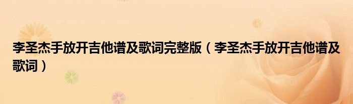 李圣杰手放开吉他谱及歌词完整版李圣杰手放开吉他谱及歌词