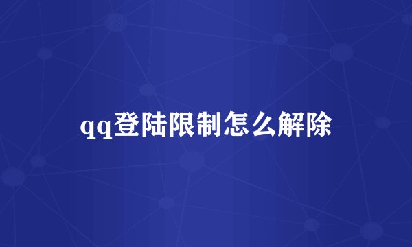 qq登陆限制怎么解除