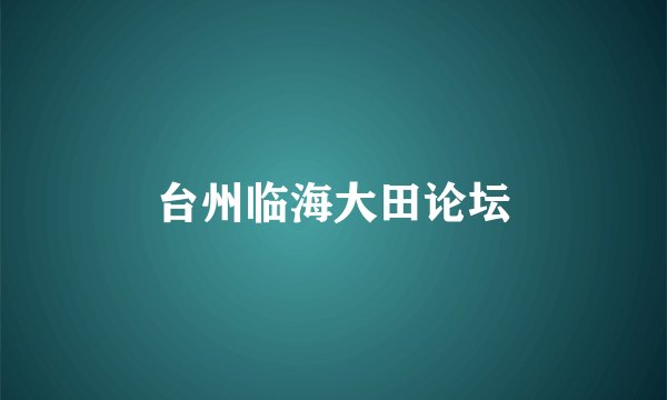 台州临海大田论坛