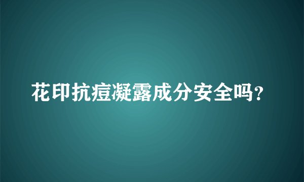 花印抗痘凝露成分安全吗?