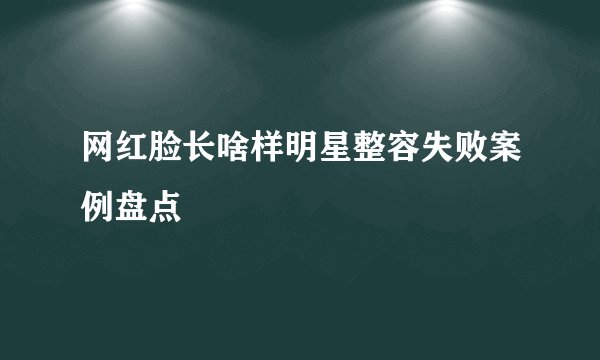 网红脸长啥样明星整容失败案例盘点
