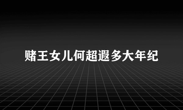 赌王女儿何超遐多大年纪