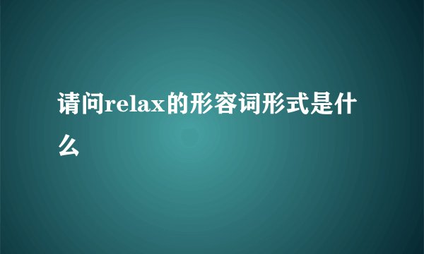请问relax的形容词形式是什么