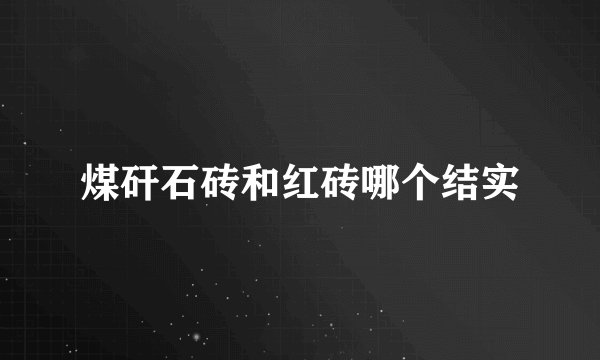 煤矸石砖和红砖哪个结实