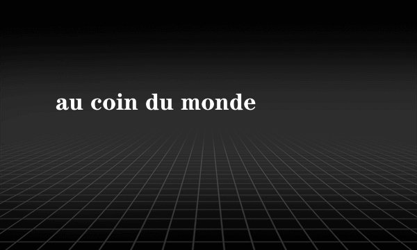 au coin du monde