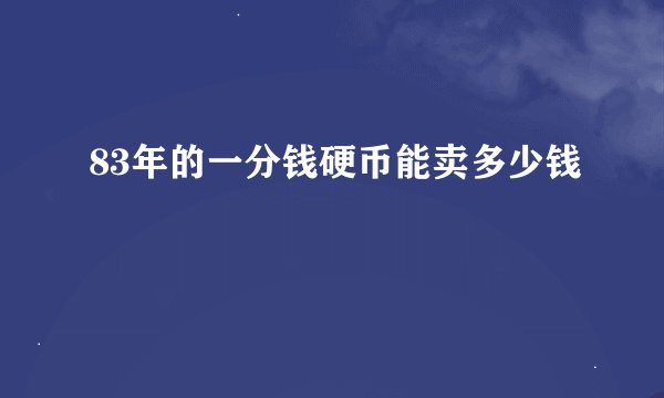 83年的一分钱硬币能卖多少钱