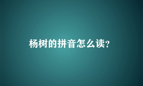 杨树的拼音怎么读？