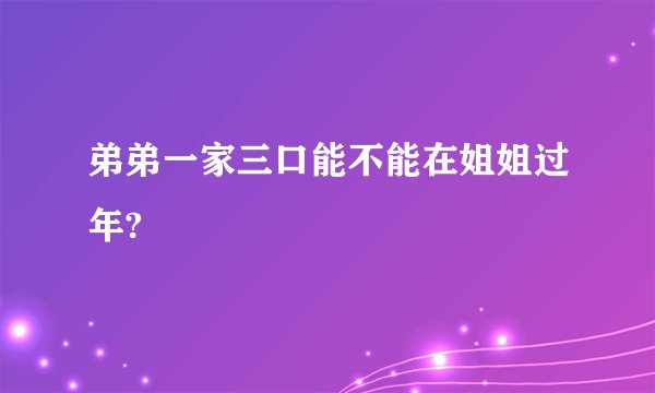 弟弟一家三口能不能在姐姐过年?