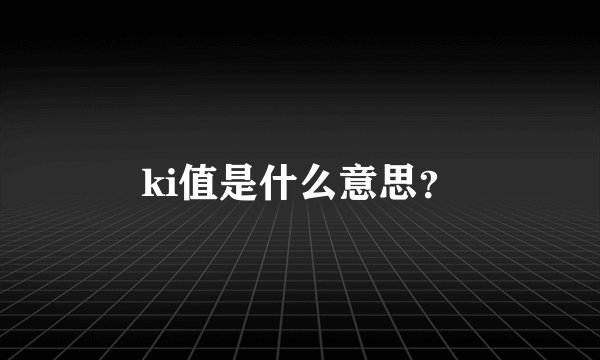 ki值是什么意思？