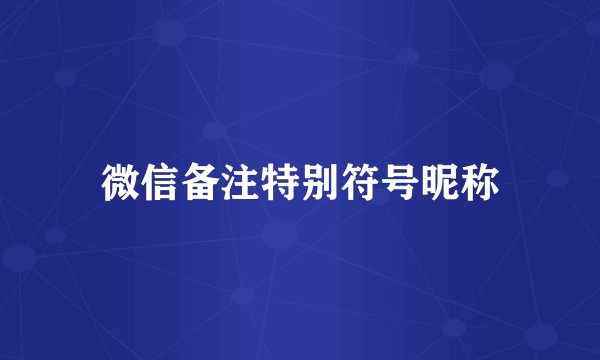 微信备注特别符号昵称
