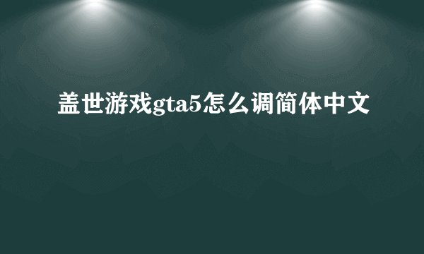 盖世游戏gta5怎么调简体中文