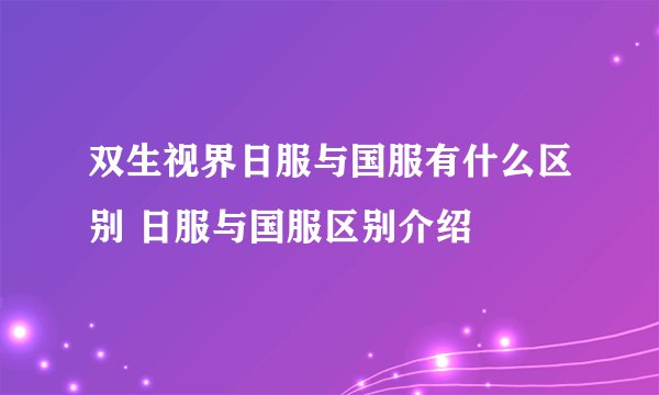 双生视界日服与国服有什么区别 日服与国服区别介绍