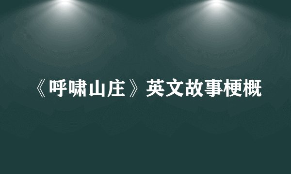 《呼啸山庄》英文故事梗概