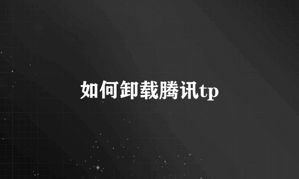 如何卸载腾讯tp