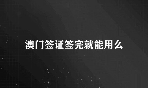 澳门签证签完就能用么