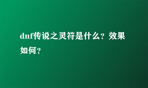 dnf传说之灵符是什么？效果如何？