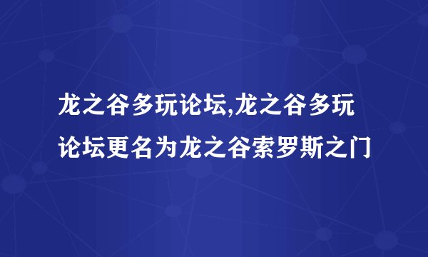 龙之谷多玩论坛,龙之谷多玩论坛更名为龙之谷索罗斯之门