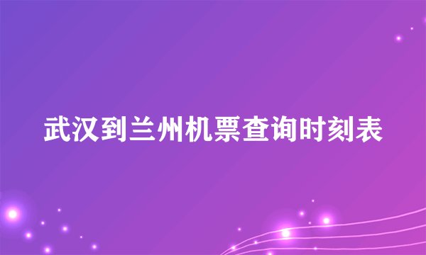 武汉到兰州机票查询时刻表