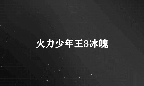 火力少年王3冰魄