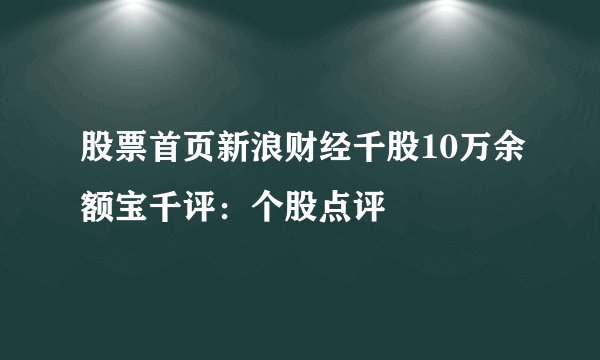 股票首页新浪财经千股10万余额宝千评：个股点评