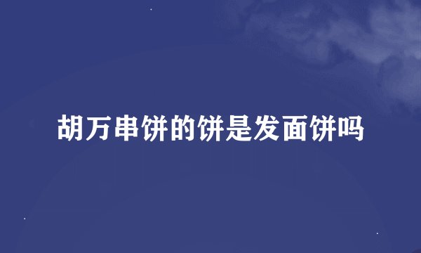 胡万串饼的饼是发面饼吗