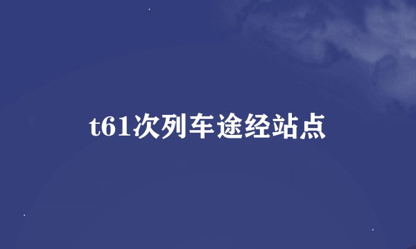 t61次列车途经站点