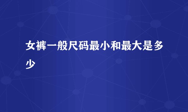 女裤一般尺码最小和最大是多少