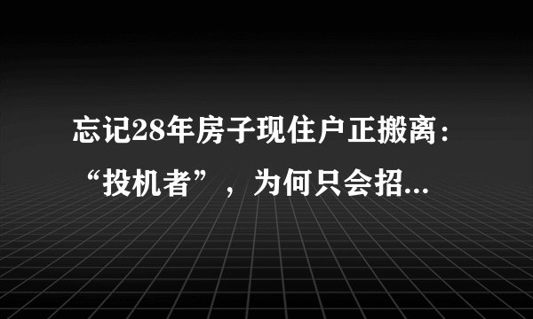 忘记28年房子现住户正搬离：“投机者”，为何只会招来更多谩骂？