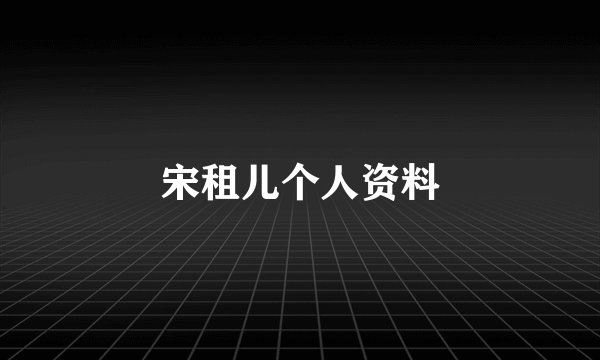 宋租儿个人资料