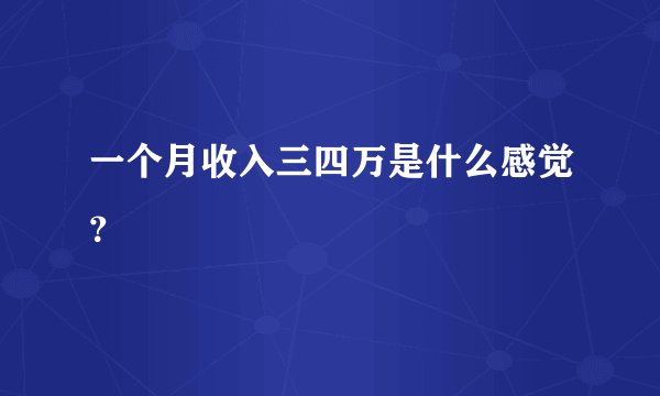 一个月收入三四万是什么感觉？