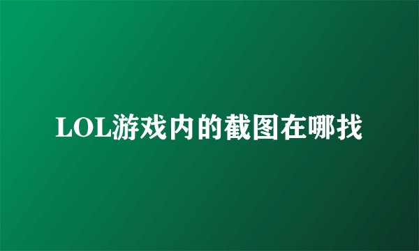 LOL游戏内的截图在哪找