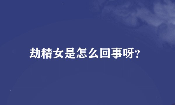 劫精女是怎么回事呀？