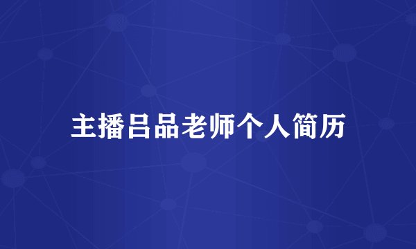 主播吕品老师个人简历