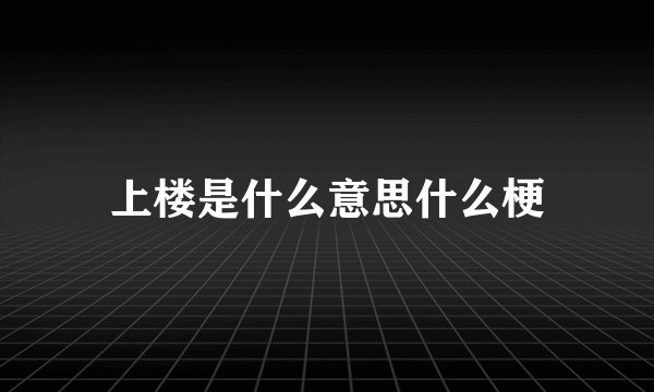 上楼是什么意思什么梗