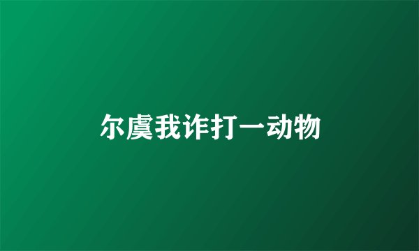 尔虞我诈打一动物